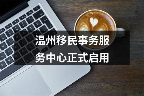 温州移民事务服务中心正式启用
