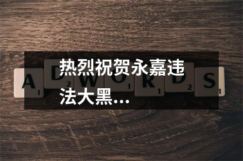 热烈祝贺永嘉违法大黑...