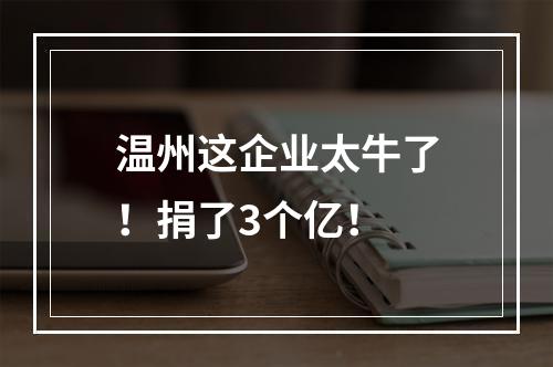 温州这企业太牛了！捐了3个亿！