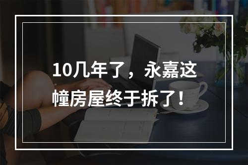 10几年了，永嘉这幢房屋终于拆了！