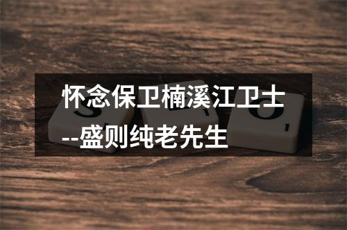 怀念保卫楠溪江卫士--盛则纯老先生