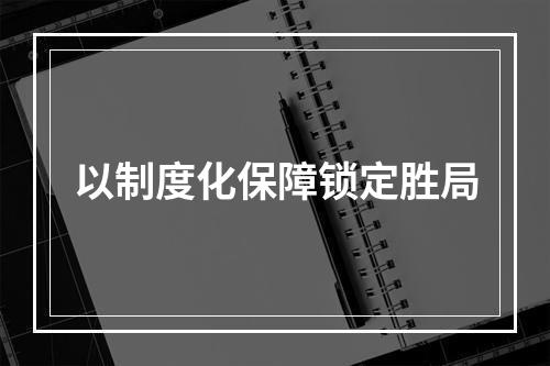 以制度化保障锁定胜局
