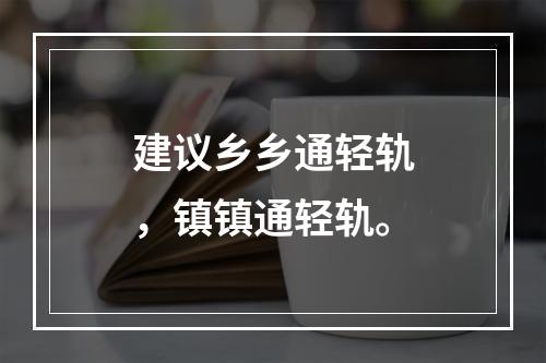 建议乡乡通轻轨，镇镇通轻轨。