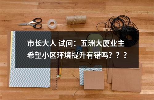 市长大人 试问：五洲大厦业主希望小区环境提升有错吗？？？