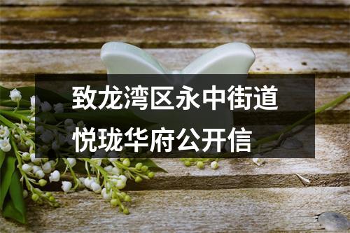 致龙湾区永中街道悦珑华府公开信