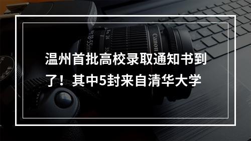 温州首批高校录取通知书到了！其中5封来自清华大学
