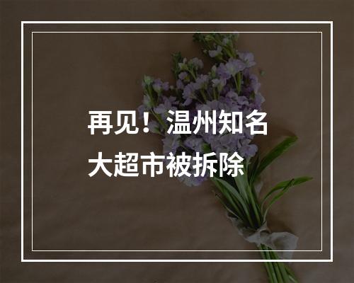 再见！温州知名大超市被拆除