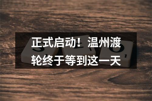 正式启动！温州渡轮终于等到这一天