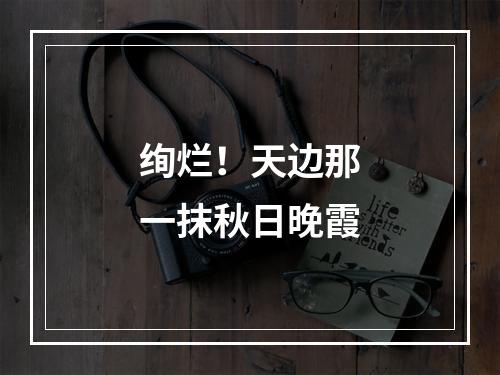 绚烂！天边那一抹秋日晚霞