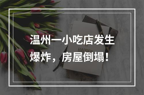 温州一小吃店发生爆炸，房屋倒塌！