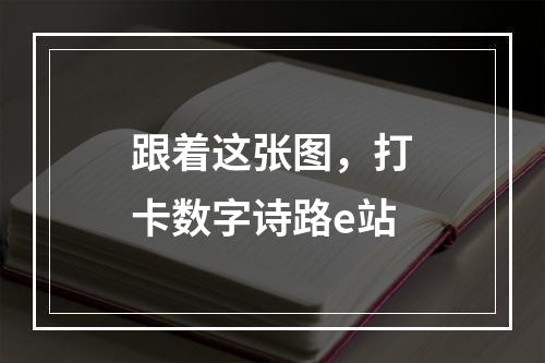 跟着这张图，打卡数字诗路e站