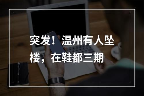 突发！温州有人坠楼，在鞋都三期
