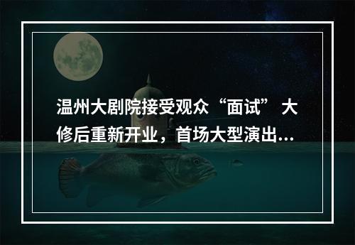 温州大剧院接受观众“面试” 大修后重新开业，首场大型演出获好评