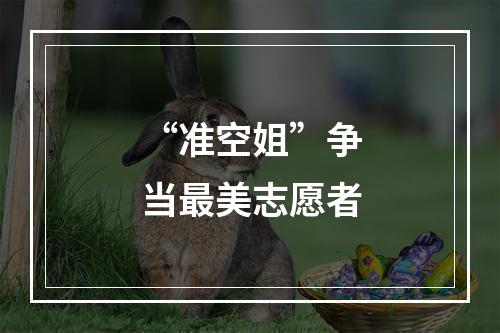 “准空姐”争当最美志愿者