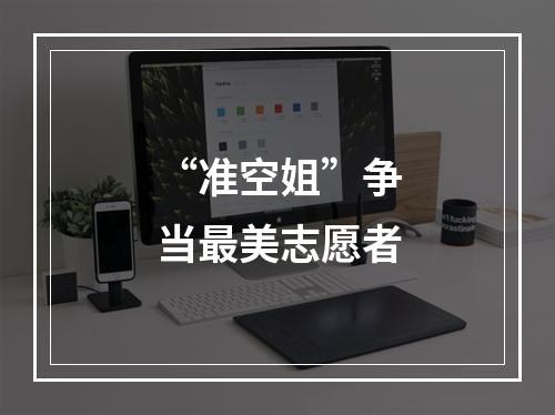 “准空姐”争当最美志愿者