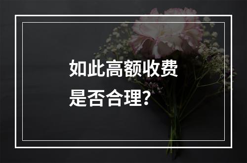 如此高额收费是否合理？