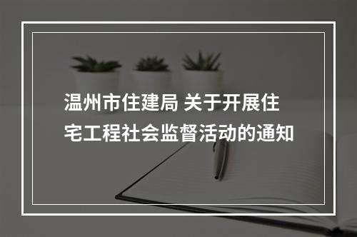 温州市住建局 关于开展住宅工程社会监督活动的通知