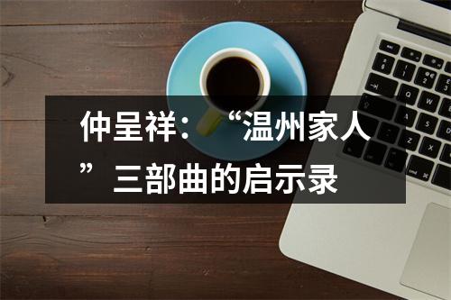 仲呈祥：“温州家人”三部曲的启示录