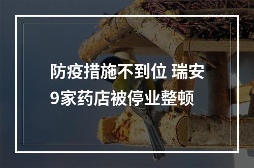 防疫措施不到位 瑞安9家药店被停业整顿