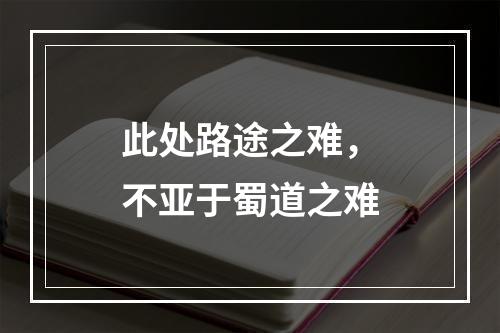此处路途之难，不亚于蜀道之难