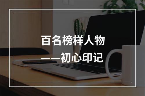 百名榜样人物——初心印记