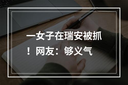 一女子在瑞安被抓！网友：够义气