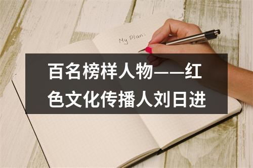 百名榜样人物——红色文化传播人刘日进