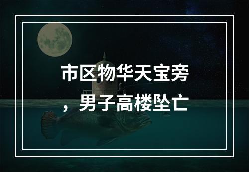 市区物华天宝旁，男子高楼坠亡