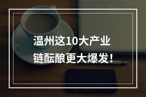 温州这10大产业链酝酿更大爆发！
