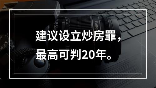 建议设立炒房罪，最高可判20年。