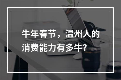 牛年春节，温州人的消费能力有多牛？