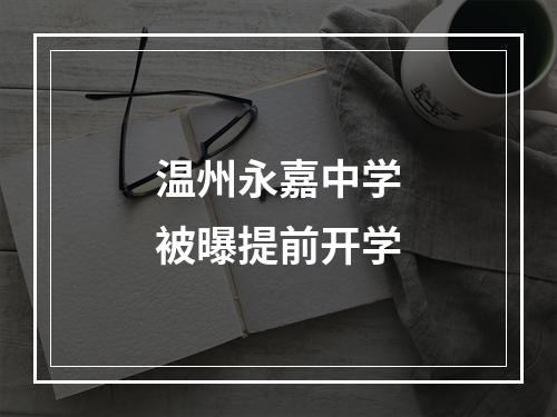温州永嘉中学被曝提前开学