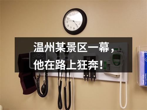 温州某景区一幕，他在路上狂奔！