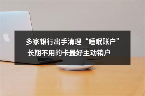 多家银行出手清理“睡眠账户” 长期不用的卡最好主动销户