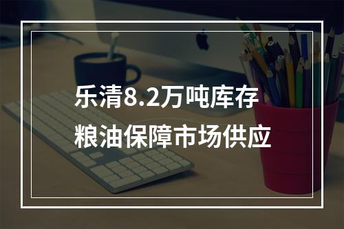 乐清8.2万吨库存粮油保障市场供应