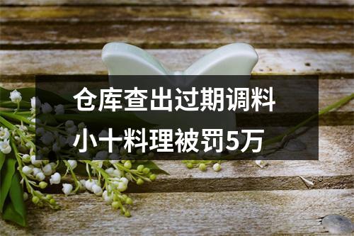 仓库查出过期调料 小十料理被罚5万