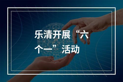 乐清开展“六个一”活动