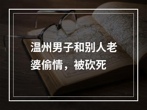 温州男子和别人老婆偷情，被砍死