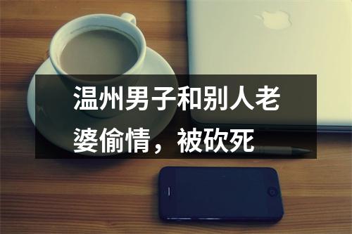 温州男子和别人老婆偷情，被砍死