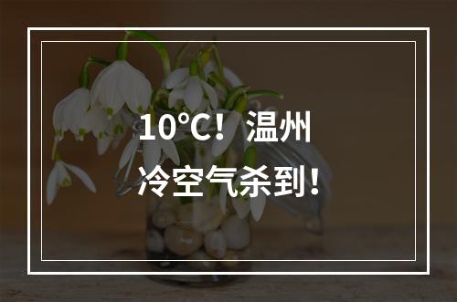 10℃！温州冷空气杀到！