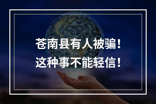 苍南县有人被骗！这种事不能轻信！