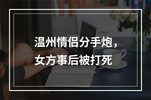 温州情侣分手炮，女方事后被打死