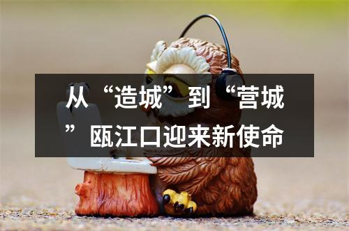 从“造城”到“营城”瓯江口迎来新使命