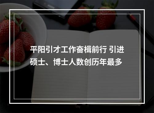 平阳引才工作奋楫前行 引进硕士、博士人数创历年最多