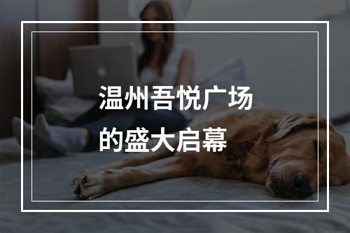 温州吾悦广场的盛大启幕