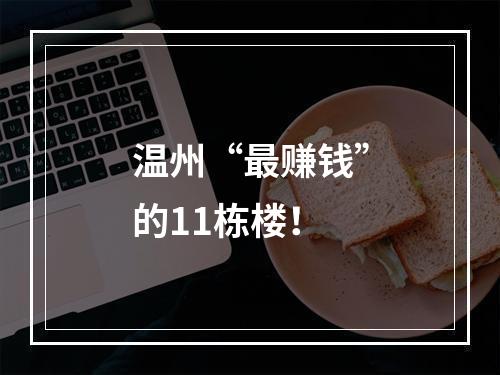 温州“最赚钱”的11栋楼！