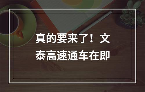 真的要来了！文泰高速通车在即