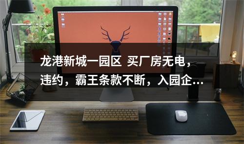 龙港新城一园区  买厂房无电，违约，霸王条款不断，入园企业请求政府介入解决维护...