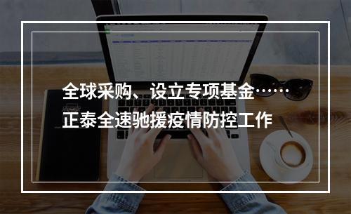 全球采购、设立专项基金……正泰全速驰援疫情防控工作