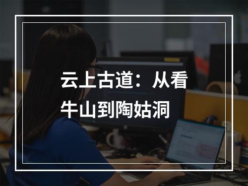 云上古道：从看牛山到陶姑洞